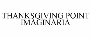 THANKSGIVING POINT IMAGINARIA