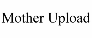 MOTHER UPLOAD