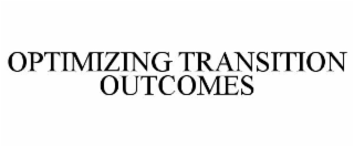 OPTIMIZING TRANSITION OUTCOMES