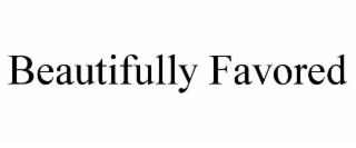 BEAUTIFULLY FAVORED