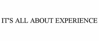 IT'S ALL ABOUT EXPERIENCE
