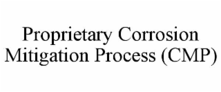 PROPRIETARY CORROSION MITIGATION PROCESS (CMP)