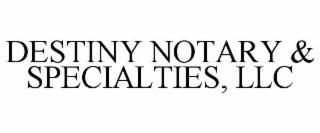 DESTINY NOTARY & SPECIALTIES, LLC
