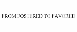 FROM FOSTERED TO FAVORED