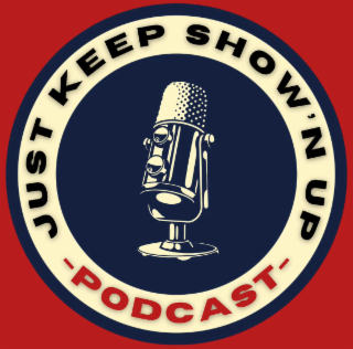 JUST KEEP SHOW'N UP PODCAST