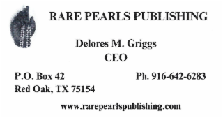 P.O. BOX 42 RED OAK, TX 75154 RARE PEARLS PUBLISHING DELORES M. GRIGGS WWW.RAREPEARLSPUBLISHING.COM CEO PH. 916-642-6283