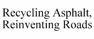 RECYCLING ASPHALT, REINVENTING ROADS
