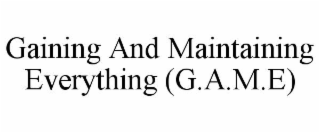 GAINING AND MAINTAINING EVERYTHING (G.A.M.E)