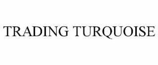 TRADING TURQUOISE
