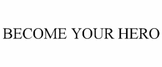 BECOME YOUR HERO