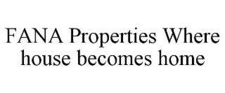 FANA PROPERTIES WHERE HOUSE BECOMES HOME