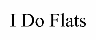 I DO FLATS