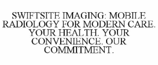 SWIFTSITE IMAGING: MOBILE RADIOLOGY FOR MODERN CARE. YOUR HEALTH. YOUR CONVENIENCE. OUR COMMITMENT.