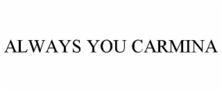 ALWAYS YOU CARMINA