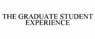 THE GRADUATE STUDENT EXPERIENCE