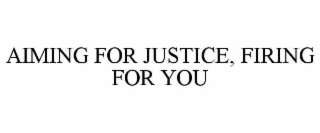 AIMING FOR JUSTICE, FIRING FOR YOU