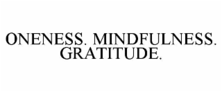 ONENESS. MINDFULNESS. GRATITUDE.