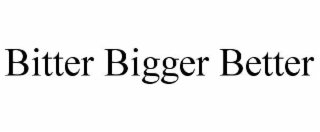 BITTER BIGGER BETTER
