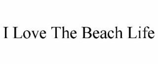 I LOVE THE BEACH LIFE
