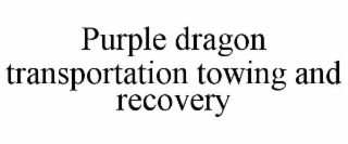 PURPLE DRAGON TRANSPORTATION TOWING AND RECOVERY