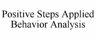 POSITIVE STEPS APPLIED BEHAVIOR ANALYSIS