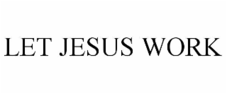 LET JESUS WORK