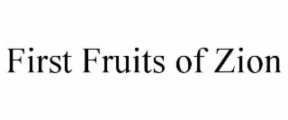 FIRST FRUITS OF ZION