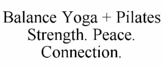 BALANCE YOGA + PILATES  STRENGTH. PEACE. CONNECTION.