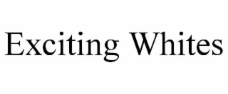 EXCITING WHITES