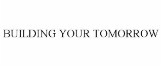 BUILDING YOUR TOMORROW