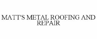 MATT'S METAL ROOFING AND REPAIR