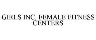 GIRLS INC. FEMALE FITNESS CENTERS