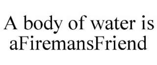 A BODY OF WATER IS AFIREMANSFRIEND