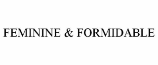FEMININE & FORMIDABLE