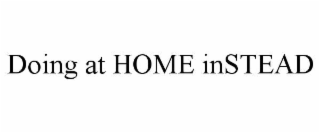 DOING AT HOME INSTEAD