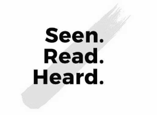 SEEN. READ. HEARD.