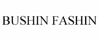 BUSHIN FASHIN