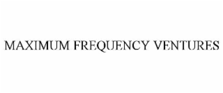 MAXIMUM FREQUENCY VENTURES