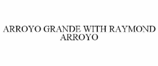 ARROYO GRANDE WITH RAYMOND ARROYO