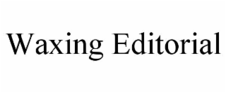 WAXING EDITORIAL