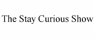 THE STAY CURIOUS SHOW