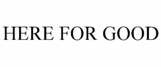 HERE FOR GOOD