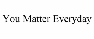 YOU MATTER EVERYDAY