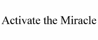 ACTIVATE THE MIRACLE