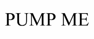 PUMP ME