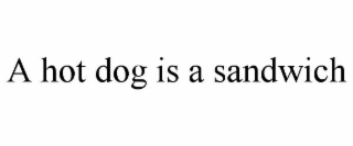 A HOT DOG IS A SANDWICH