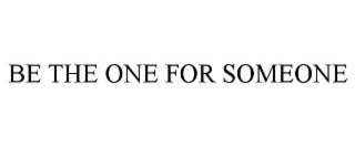 BE THE ONE FOR SOMEONE