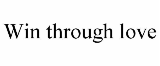 WIN THROUGH LOVE