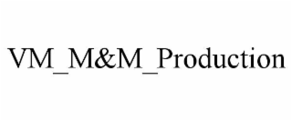 VM_M&M_PRODUCTION