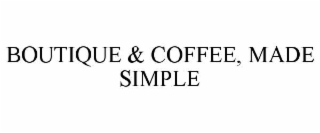BOUTIQUE & COFFEE, MADE SIMPLE